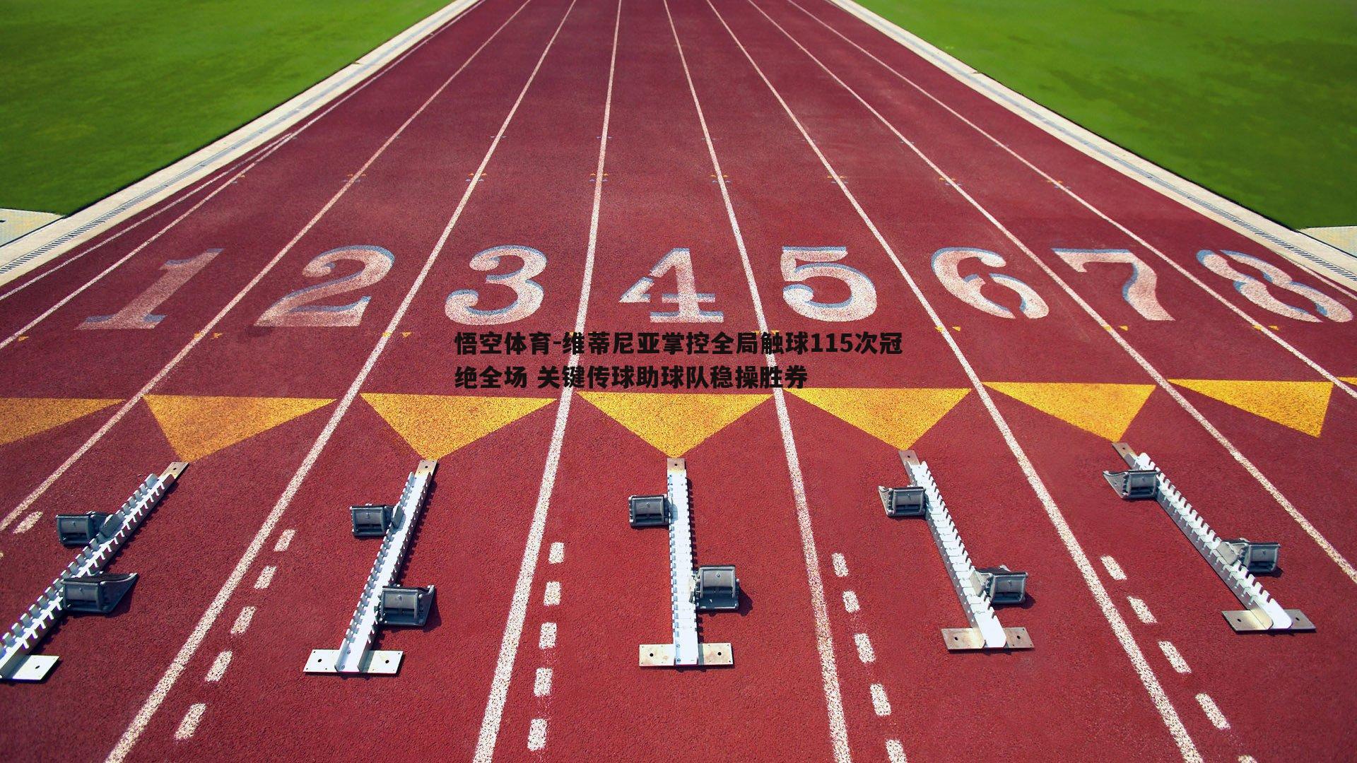 悟空体育-维蒂尼亚掌控全局触球115次冠绝全场 关键传球助球队稳操胜券-第1张图片-悟空体育